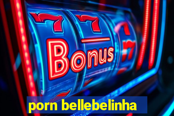 porn bellebelinha